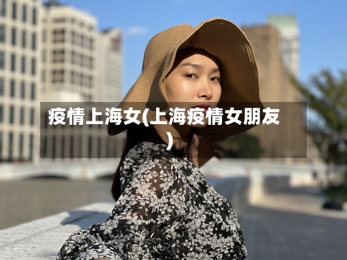 疫情上海女(上海疫情女朋友)