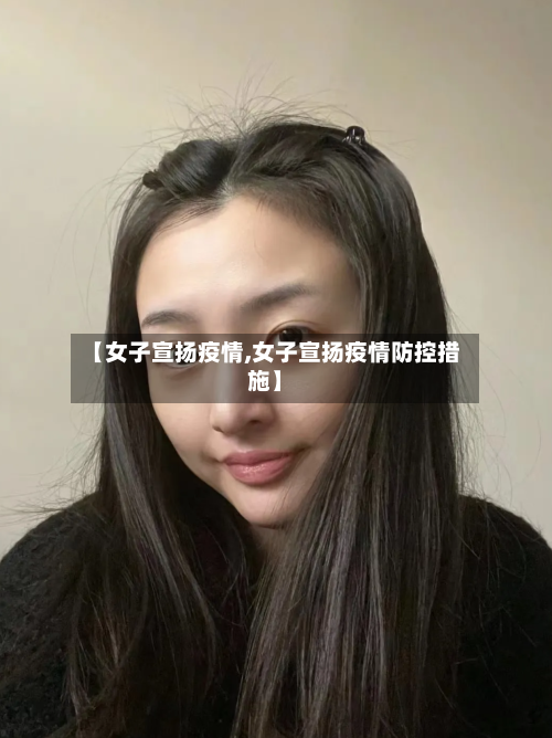 【女子宣扬疫情,女子宣扬疫情防控措施】