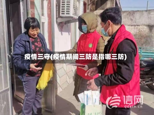 疫情三守(疫情期间三防是指哪三防)