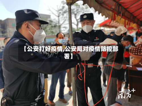 【公安打好疫情,公安局对疫情防控部署】-第2张图片