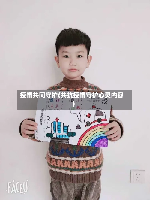 疫情共同守护(共抗疫情守护心灵内容)