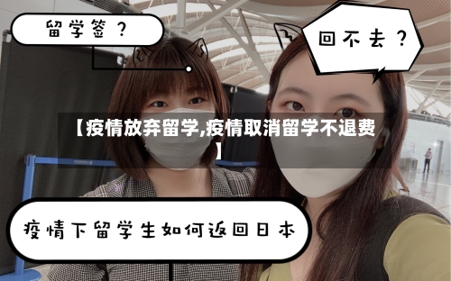 【疫情放弃留学,疫情取消留学不退费】