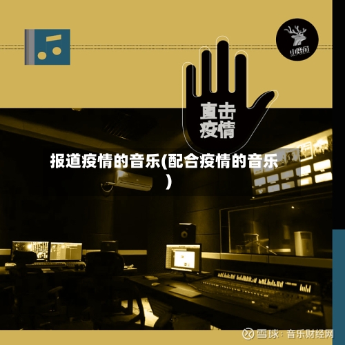 报道疫情的音乐(配合疫情的音乐)-第3张图片