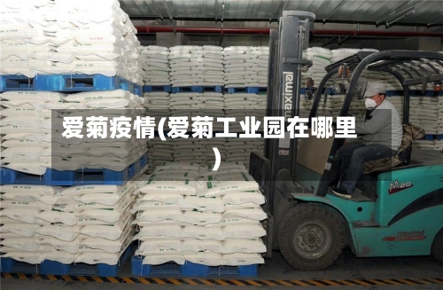 爱菊疫情(爱菊工业园在哪里)-第2张图片