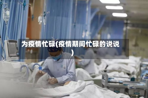 为疫情忙碌(疫情期间忙碌的说说)