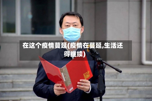 在这个疫情蔓延(疫情在蔓延,生活还得继续)-第2张图片