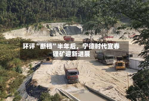 环评“断档”半年后，宁德时代宜春锂矿迎新进展-第2张图片