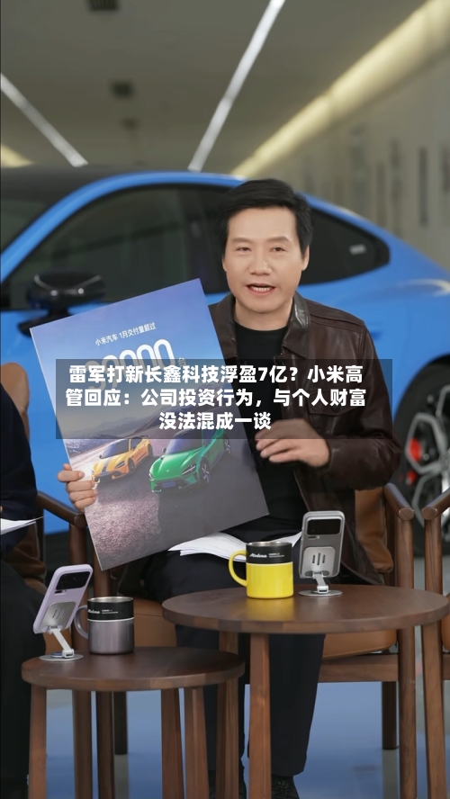 雷军打新长鑫科技浮盈7亿？小米高管回应：公司投资行为，与个人财富没法混成一谈-第3张图片