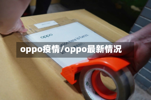 oppo疫情/oppo最新情况-第2张图片