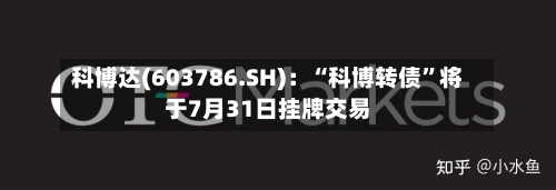 科博达(603786.SH)：“科博转债”将于7月31日挂牌交易-第2张图片