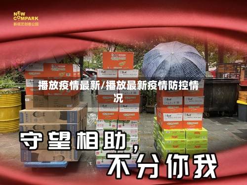 播放疫情最新/播放最新疫情防控情况-第3张图片