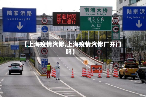 【上海疫情汽修,上海疫情汽修厂开门吗】-第3张图片