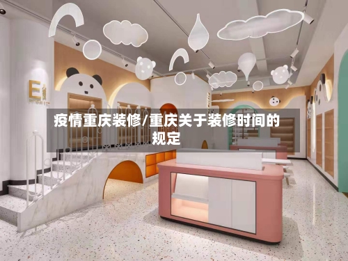 疫情重庆装修/重庆关于装修时间的规定-第2张图片