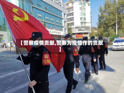 【警察疫情贡献,警察为疫情作的贡献】-第3张图片