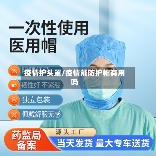 疫情护头罩/疫情戴防护帽有用吗