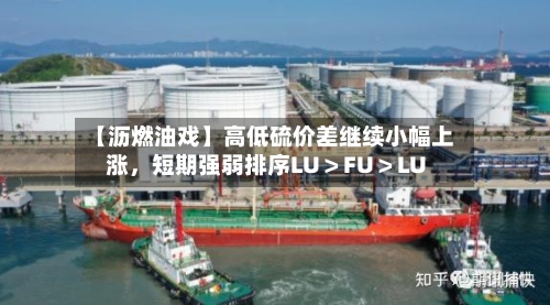 【沥燃油戏】高低硫价差继续小幅上涨，短期强弱排序LU＞FU＞LU-第2张图片