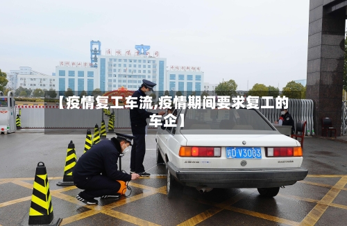 【疫情复工车流,疫情期间要求复工的车企】-第3张图片
