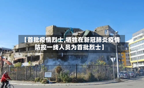 【首批疫情烈士,牺牲在新冠肺炎疫情防控一线人员为首批烈士】-第2张图片
