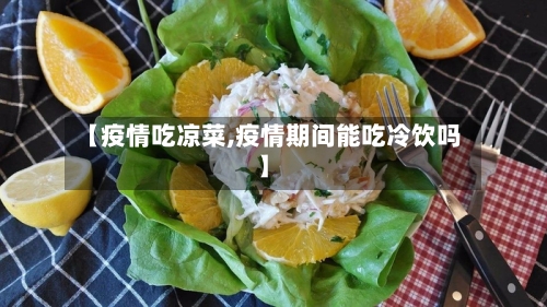 【疫情吃凉菜,疫情期间能吃冷饮吗】-第3张图片