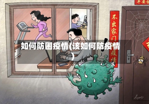 如何防困疫情(该如何防疫情)