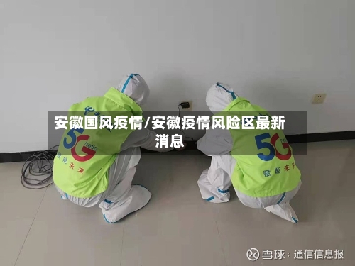 安徽国风疫情/安徽疫情风险区最新消息