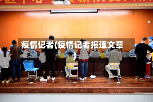 疫情记者(疫情记者报道文章)