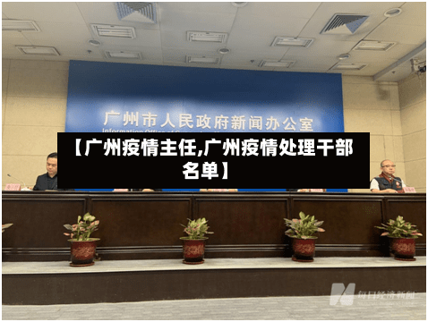 【广州疫情主任,广州疫情处理干部名单】-第2张图片