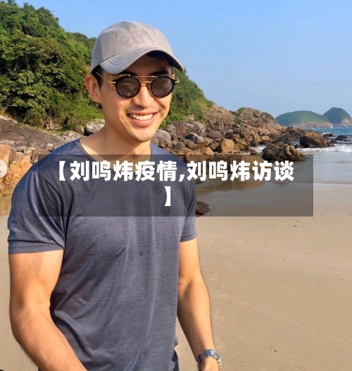【刘鸣炜疫情,刘鸣炜访谈】-第3张图片