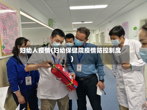 妇幼人疫情(妇幼保健院疫情防控制度)-第3张图片