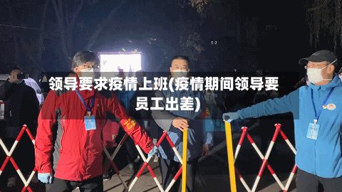 领导要求疫情上班(疫情期间领导要员工出差)-第3张图片
