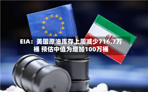 EIA:美国原油库存上周减少716.7万桶 预估中值为增加100万桶-第2张图片