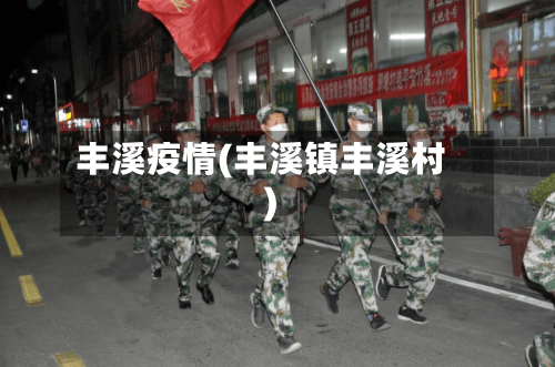 丰溪疫情(丰溪镇丰溪村)-第2张图片