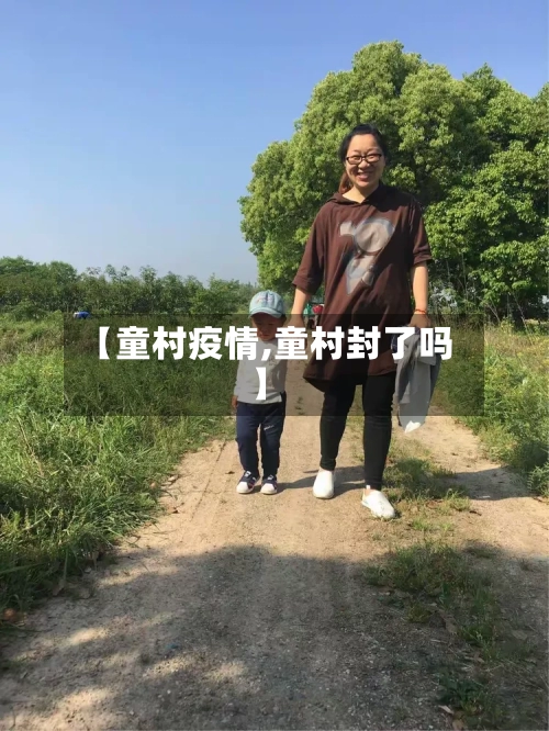 【童村疫情,童村封了吗】