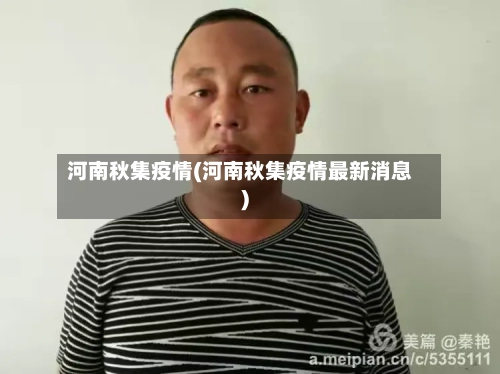 河南秋集疫情(河南秋集疫情最新消息)-第2张图片