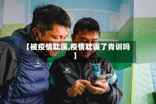 【被疫情耽误,疫情耽误了青训吗】