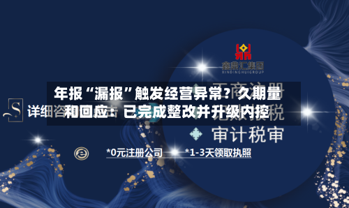 年报“漏报”触发经营异常？久期量和回应：已完成整改并升级内控