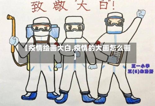 【疫情绘画大白,疫情的大画怎么画】-第3张图片