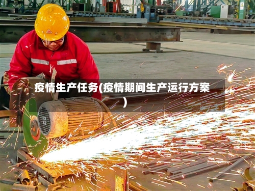疫情生产任务(疫情期间生产运行方案)