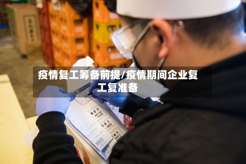 疫情复工筹备前提/疫情期间企业复工复准备
