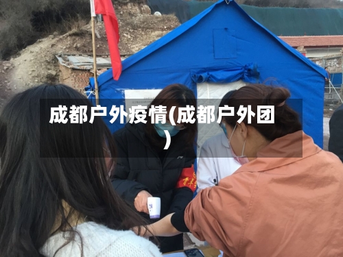 成都户外疫情(成都户外团)