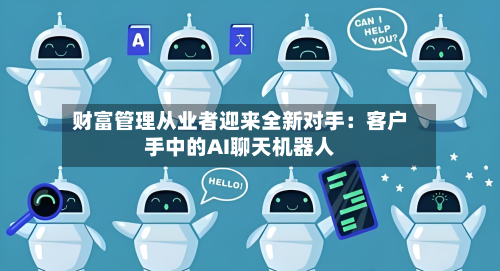 财富管理从业者迎来全新对手:客户手中的AI聊天机器人-第2张图片