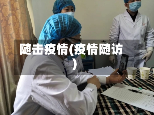 随击疫情(疫情随访)-第2张图片
