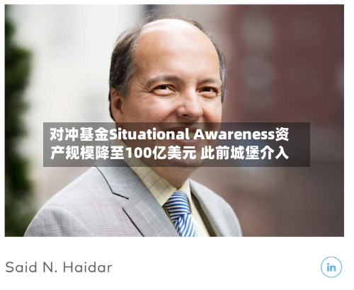 对冲基金Situational Awareness资产规模降至100亿美元 此前城堡介入