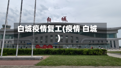 白城疫情复工(疫情 白城)-第2张图片
