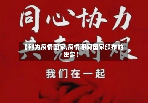 【列为疫情国家,疫情期间国家颁布的决定】-第3张图片