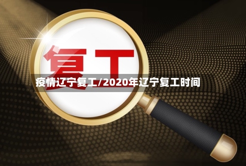 疫情辽宁复工/2020年辽宁复工时间