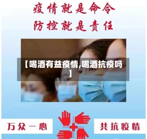 【喝酒有益疫情,喝酒抗疫吗】-第2张图片