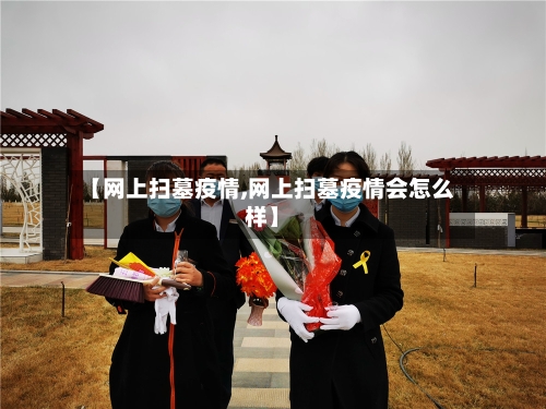 【网上扫墓疫情,网上扫墓疫情会怎么样】-第2张图片