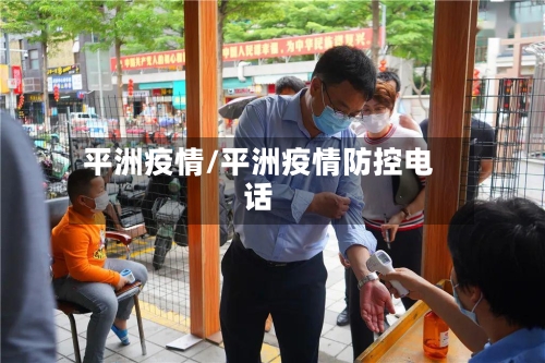 平洲疫情/平洲疫情防控电话-第2张图片