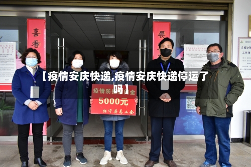 【疫情安庆快递,疫情安庆快递停运了吗】